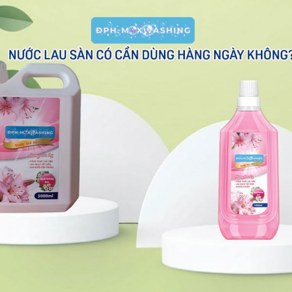 Nước lau sàn có cần dùng hàng ngày không?